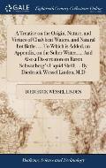 A Treatise on the Origin, Nature, and Virtues of Chalybeat Waters, and Natural hot Baths. ... To Which is Added, an Appendix, on the Selter Water, ...