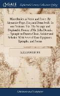 Miscellanies in Verse and Prose. By Alexander Pope, Esq; and Dean Swift. In one Volume. Viz. The Strange and Deplorable Frensy of Mr. John Dennis. ...