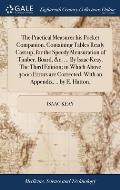 The Practical Measurer his Pocket Companion. Containing Tables Ready Cast up, for the Speedy Mensuration of Timber, Board, &c. ... By Isaac Keay. The