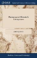 Pharmacopoeia Officinalis & Extemporanea: Or, a Compleat English Dispensatory, in Four Parts. ... By John Quincy M.D