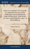 Democracy Vindicated. An Essay on the Constitution & Government of the Roman State; From the Posthumous Works of Walter Moyle; With a Preface and Note