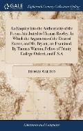 An Enquiry Into the Authenticity of the Poems Attributed to Thomas Rowley. In Which the Arguments of the Dean of Exeter, and Mr. Bryant, are Examined.