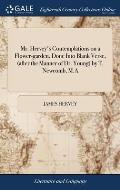 Mr. Hervey's Contemplations on a Flower-garden, Done Into Blank Verse, (after the Manner of Dr. Young) by T. Newcomb, M.A