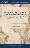 Remarks on Mr. Forster's Account of Captain Cook's Last Voyage Round the World, in the Years 1772, 1773, 1774, and 1775. By William Wales, F.R.S.
