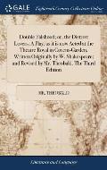 Double Falshood; or, the Distrest Lovers. A Play, as it is now Acted at the Theatre Royal in Covent-Garden. Written Originally by W. Shakespeare; and