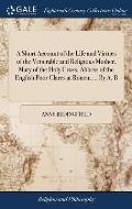 A Short Account of the Life and Virtues of the Venerable and Religious Mother, Mary of the Holy Cross, Abbess of the English Poor Clares at Rouen; ...