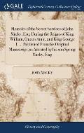 Memoirs of the Secret Services of John Macky, Esq; During the Reigns of King William, Queen Anne, and King George I. ... Published From his Original M