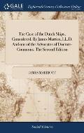 The Case of the Dutch Ships, Considered. By James Marriot, LL.D. And one of the Advocates of Doctors-Commons. The Second Edition