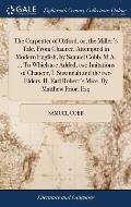 The Carpenter of Oxford, or, the Miller's Tale, From Chaucer. Attempted in Modern English, by Samuel Cobb. M.A. ... To Which are Added, two Imitations