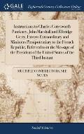 Instructions to Charles Cotesworth Pinckney, John Marshall and Elbridge Gerry, Envoys Extraordinary and Ministers Plenipotentiary to the French Republ