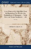 A new History of the Holy Bible, From the Beginning of the World, to the Establishment of Christianity. ... By the Reverend Thomas Stackhouse, ... of