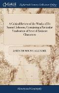 A Critical Review of the Works of Dr Samuel Johnson, Containing a Particular Vindication of Several Eminent Characters