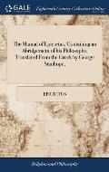 The Manual of Epictetus, Containing an Abridgement of his Philosophy. Translated From the Greek by George Stanhope,