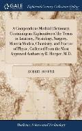 A Compendious Medical Dictionary. Containing an Explanation of the Terms in Anatomy, Physiology, Surgery, Materia Medica, Chemistry, and Practice of P