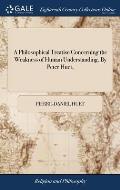 A Philosophical Treatise Concerning the Weakness of Human Understanding. By Peter Huet,