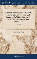Enquiry Concerning Political Justice, and its Influence on Morals and Happiness. By William Godwin. The Third Edition Corrected. In two Volumes. ... o