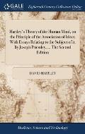 Hartley's Theory of the Human Mind, on the Principle of the Association of Ideas; With Essays Relating to the Subject of it. By Joseph Priestley, ...