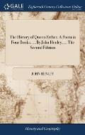 The History of Queen Esther. A Poem in Four Books. ... By John Henley, ... The Second Edition