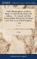 Ovid's Metamorphoses, in Fifteen Books. Translated by Mr. Dryden. Mr. Addison. ... Mr. Croxall. And Other Eminent Hands. Publish'd by Sir Samuel Garth