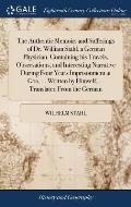 The Authentic Memoirs and Sufferings of Dr. William Stahl, a German Physician. Containing his Travels, Observations, and Interesting Narrative During