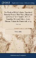 The Works of M. de Voltaire. Translated From the French. With Notes, Historical and Critical. By T. Smollett, M.D. T. Francklin, M.A. and Others. A ne