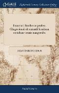 Francisci Hutcheson profess. Glasgoviensis de naturali hominum socialitate oratio inauguralis.
