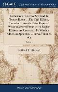 Buchanan's History of Scotland. In Twenty Books. ...The Fifth Edition. Translated From the Latin Original. Wherein Several Errors in the English Editi