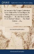 An Account of the Voyages Undertaken by the Order of His Present Majesty for Making Discoveries in the Southern Hemisphere. ... By John Hawkesworth, L