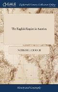 The English Empire in America: Or, a View of the Dominions of the Crown of England in the West-Indies.To Which is Prefixed, a Relation of the First D