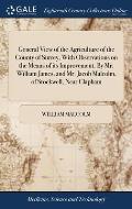 General View of the Agriculture of the County of Surrey, With Observations on the Means of its Improvement. By Mr. William James, and Mr. Jacob Malcol