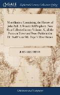 Miscellanies. Containing, the History of John Bull. A Wonderful Prophecy. Now First Collected in one Volume. Al, all the Pieces in Verse and Prose Pub