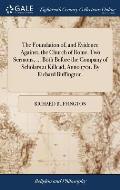The Foundation of, and Evidence Against, the Church of Rome. Two Sermons, ... Both Before the Company of Scholars at Killead, Anno 1701. By Richard Bu