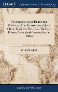 Observations on the History and Evidences of the Resurrection of Jesus Christ. By Gilbert West, Esq. The Sixth Edition, Revised and Corrected by the A