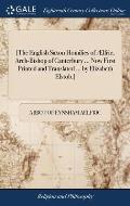 [The English Saxon Homilies of ?lfric, Arch-Bishop of Canterbury ... Now First Printed and Translated ... by Elizabeth Elstob.]