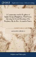 A Commentary on the Prophecy of Isaiah. Being a Paraphrase, With Notes, Shewing the Literal Meaning of the Prophecy. By the Rev. Alexander Fraser,