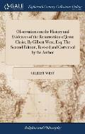 Observations on the History and Evidences of the Resurrection of Jesus Christ. By Gilbert West, Esq. The Second Edition, Revised and Corrected by the
