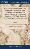 A new History of the Holy Bible, From the Beginning of the World, to the Establishment of Christianity. With Answers to Most of the Controverted Quest