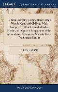 C. Julius C?sar's Commentaries of his Wars in Gaul, and Civil war With Pompey. To Which is Added Aulus Hirtius, or Oppius's Supplement of the Alexandr