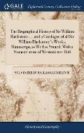 The Biographical History of Sir William Blackstone, ... and a Catalogue of all Sir William Blackstone's Works, Manuscript, as Well as Printed. With a