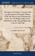The Queen of Denmark's Account of the Late Revolution in Denmark; Written While Her Majesty was a Prisoner in the Castle of Cronenburgh; and now First