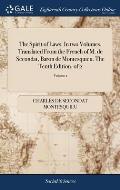 The Spirit of Laws. In two Volumes. Translated From the French of M. de Secondat, Baron de Montesquieu. The Tenth Edition. of 2; Volume 1