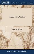 Pharmacopoeia Meadiana: Part II Faithfully Gathered From Original Prescriptions, Containing the Most Elegant Methods of Cure in Diseases To Wh