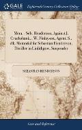 Mem. - Seb. Henderson, Against J. Cruckshank, . W. Finlayson, Agent. S., clk. Memorial for Sebastian Henderson, Distiller in Linlithgow, Suspender: Ag