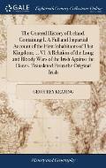 The General History of Ireland. Containing I. A Full and Impartial Account of the First Inhabitants of That Kingdom; ... VI. A Relation of the Long an