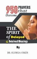 950 Prayers that overcome The Spirit of Delayed and detained Blessings