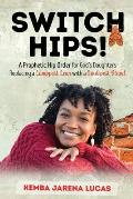 Switch Hips!: A Prophetic Hip Order for God's Daughters Replacing a Lamppost Lean with a Guidepost Stand