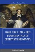 Lord, That I May See: Fundamentals of Christian Philosophy