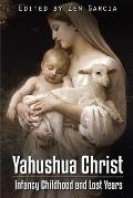 Yahushua Christ: Infancy Childhood And Lost Years