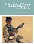 Adrian Le Roy: Fifth Book of Guitar Tablature For Low G Ukulele