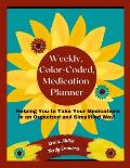 Weekly, Color-Coded, Medication Planner: Helping You to Take Your Medications in an Organized and Simplified Way!
